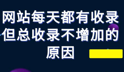 網(wǎng)站每天都有收錄但總收錄不增加的原因